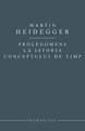 Prolegomene la istoria conceptului de timp | Martin Heidegger