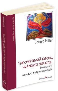 Infometeaza egoul, hraneste sufletul - Souldrama: Aprinde-ti inteligenta spirituala | Connie Miller