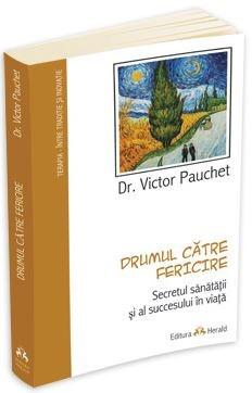 Drumul catre fericire - Secretul sanatatii si al succesului in viata | Victor Pauchet