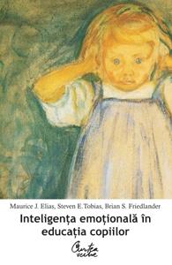 Inteligenta Emotionala In Educatia Copiilor | Maurice J. Elias, Steven E. Tobias, Brian S. Friedlander