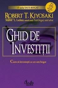 Ghid de investitii - Cum sa investesti ca un om bogat | Robert T. Kiyosaki, Sharon L. Lechter