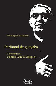 Parfumul de guayaba. Convorbiri cu Gabriel Garcia Marquez | Plinio Apuleyo Mendoza