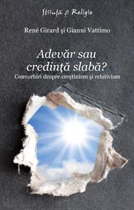 Adevar sau credinta slaba? Convorbiri despre crestinism si relativism | Gianni Vattimo, Rene Girard