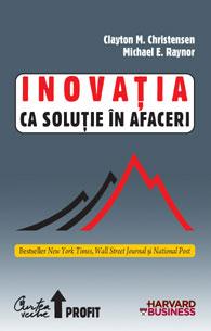 Inovatia ca solutie in afaceri | Clayton M. Christensen, Michael E. Raynor