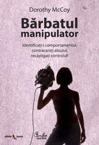 Barbatul manipulator - Identificati-i comportamentul, contracarati abuzul, recastigati controlul! | Dorothy Mccoy
