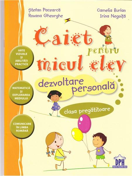 Dezvoltare personala - Caiet pentru micul elev Cls. pregatitoare | Stefan Pacearca, Camelia Burlan, Roxana Gheorghe, Irina Negoita