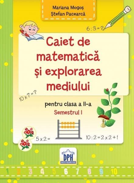 Matematica si explorarea mediului - Caiet Cls. a II-a Sem. 1 |
