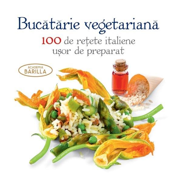 Bucatarie vegetariana – 100 de retete italiene usor de preparat |