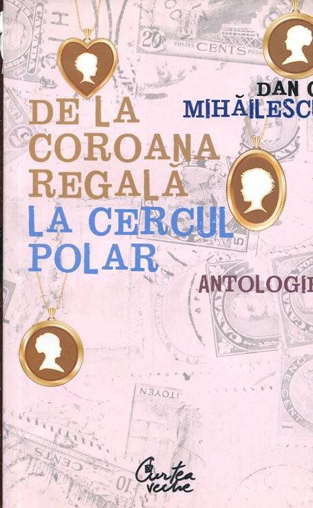 De La Coroana Regala La Cercul Polar - Antologie | Dan C. Mihailescu