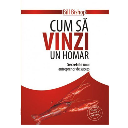 Cum sa vinzi un homar. Secretele unui antreprenor de succes | Bill Bishop