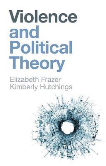 Violence and Political Theory | Elizabeth Frazer, Kimberly Hutchings