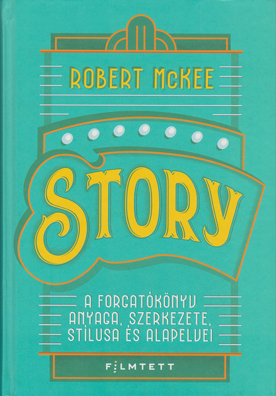 Story - A forgatokonyv anyaga, szerkezete, stílusa es alapelvei | Robert Mckee