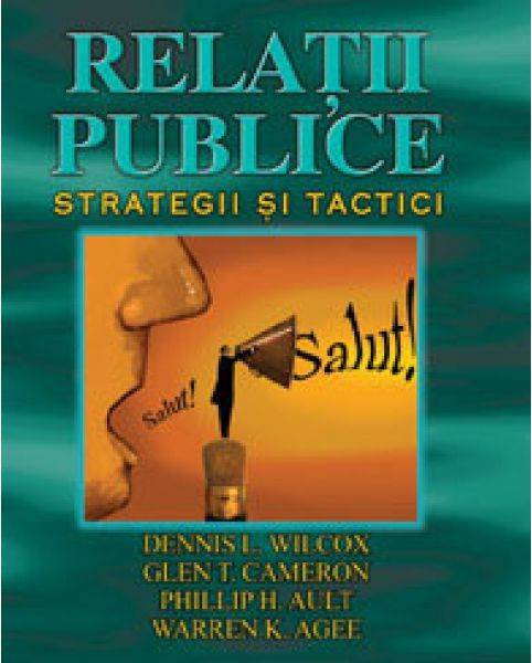 Relatii publice - Strategii si tactici | Dennis L. Wilcox, Glen T. Cameron, Phillip H. Ault, Warren K. Agee