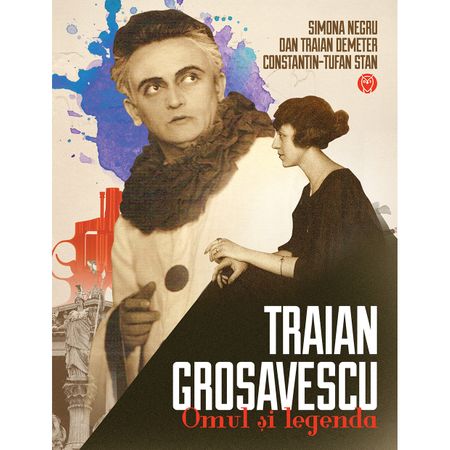 Traian Grosavescu: omul si legenda | Simona Negru, Dan Traian Demeter, Constantin-Tufan Stan