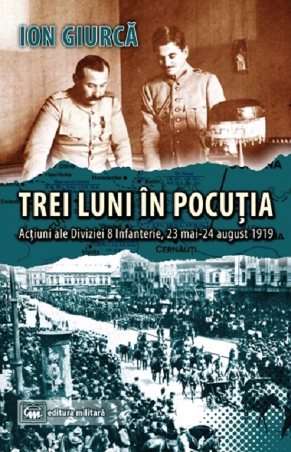 Trei luni în Pocutia: actiuni ale Diviziei 8 Infanterie (23 mai-24 august 1919) | Ion Giurca carturesti.ro