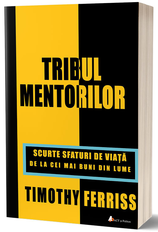 Tribul Mentorilor | Timothy Ferriss ACT si Politon imagine 2022 cartile.ro