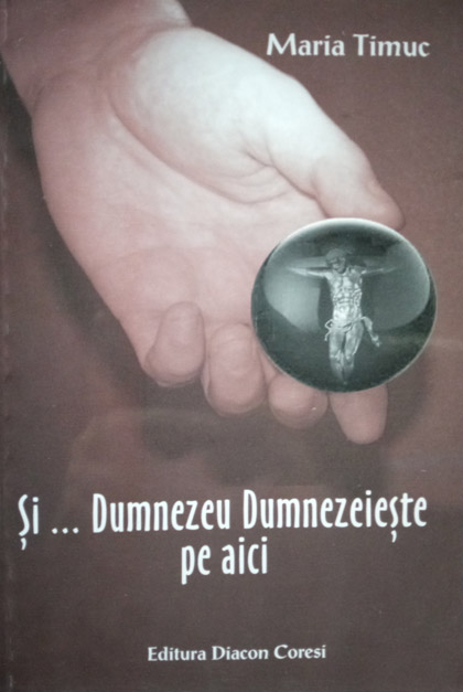 Si... Dumnezeu Dumnezeieste pe aici | Maria Timuc