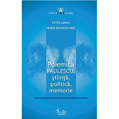 Polemica Paulescu: stiinta, politica, memorie | Peter Manu, Horia Bozdoghina