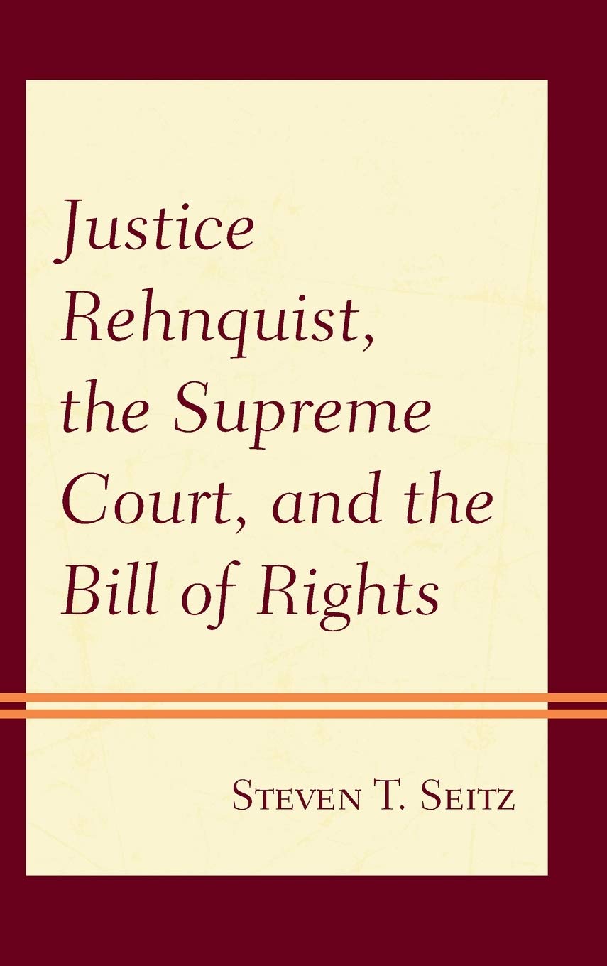 Justice Rehnquist, the Supreme Court, and the Bill of Rights | Steven T. Seitz