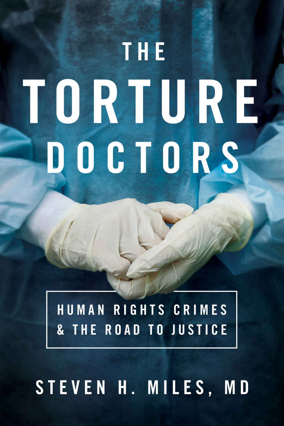 Torture Doctors | Steven H. Miles