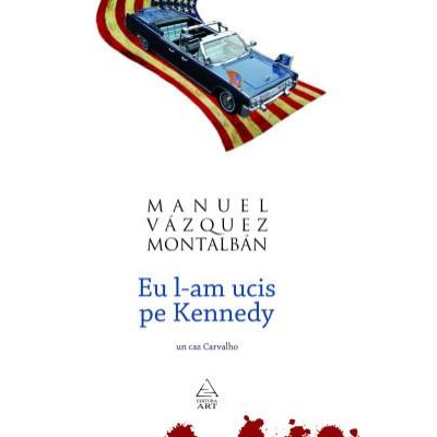 Eu l-am ucis pe Kennedy | Manuel Vazquez Montalban ART Carte