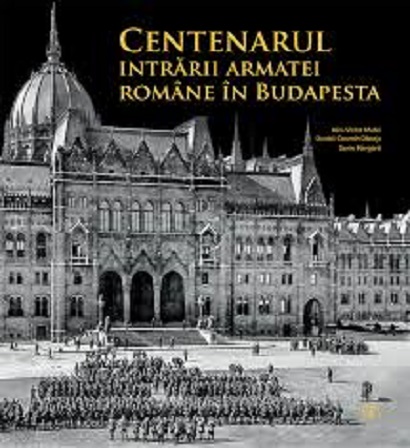 Centenarul intrarii armatei romane in Budapesta | Alin-Victor Matei, Daniel-Cosmin Obreja, Sorin Margarit carturesti.ro imagine 2022