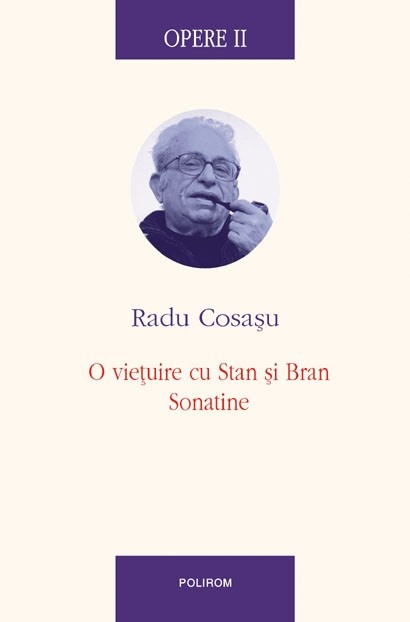 Opere II. O vietuire cu Stan si Bran. Sonatine | Radu Cosasu