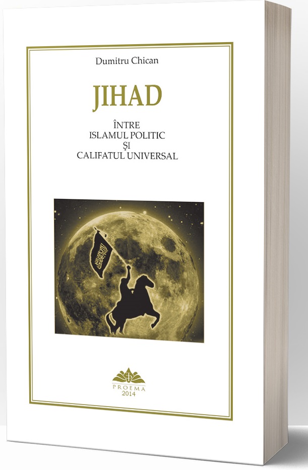 Jihad. Intre islamul politic si califatul universal | Dumitru Chican