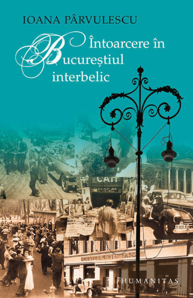 Intoarcere in Bucurestiul interbelic | ​Ioana Parvulescu carturesti 2022