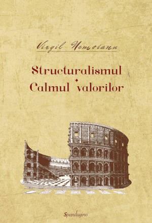 Structuralismul / Calmul Valorilor - Opere I | Virgil Nemoianu