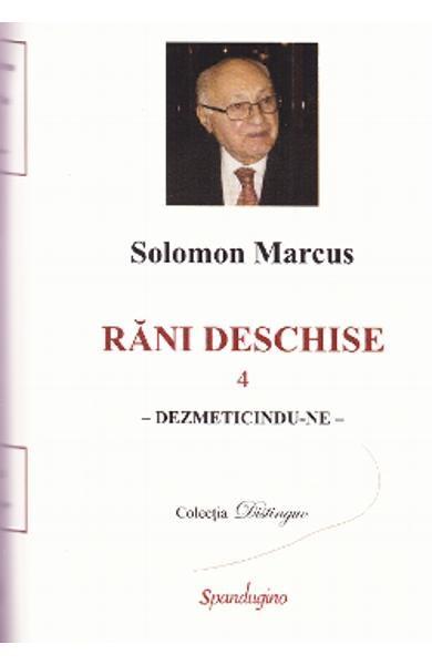 Rani deschise vol. 4 | Solomon Marcus