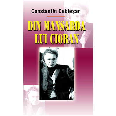 Din mansarda lui Cioran | Constantin Cublesan carturesti 2022