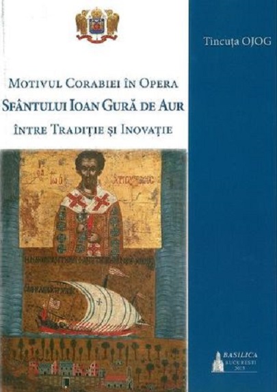 PDF Motivul corabiei in opera Sfantului Ioan Gura de Aur | Tincuta Ojog Basilica Carte