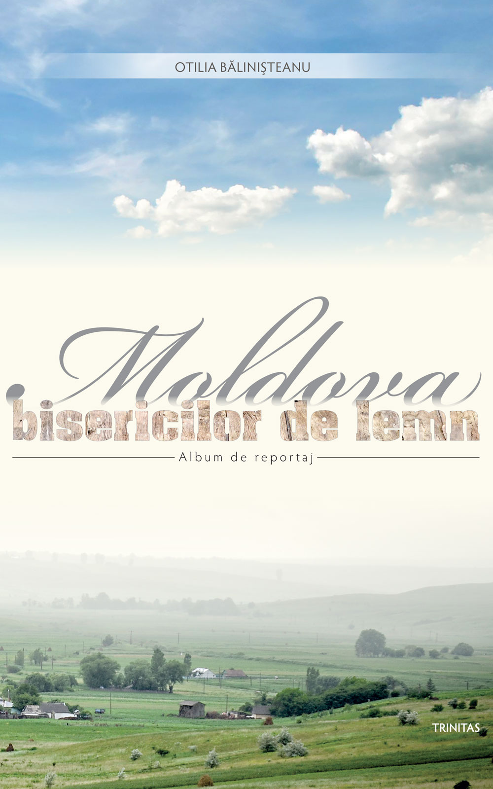 Moldova bisericilor de lemn: album de reportaj | Otilia Balinisteanu
