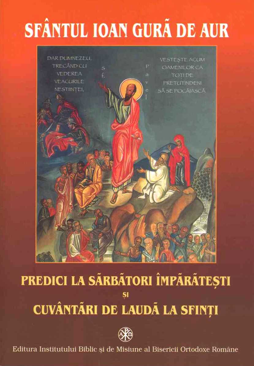 Predici la Sarbatori Imparatesti si cuvantari de lauda la Sfinti | Sfantul Ioan Gura De Aur carturesti.ro