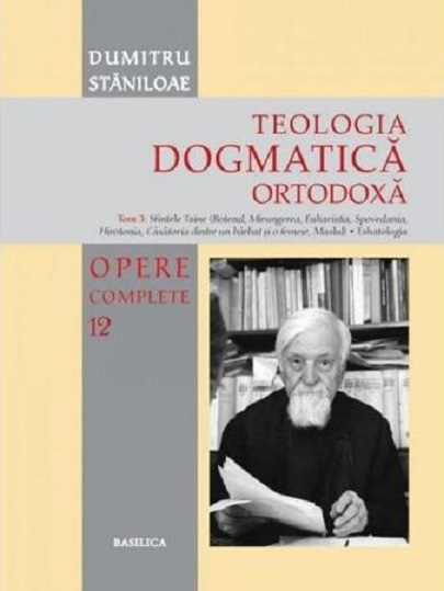 Teologia dogmatica ortodoxa – Volumul 3 | Dumitru Staniloae Basilica Carte
