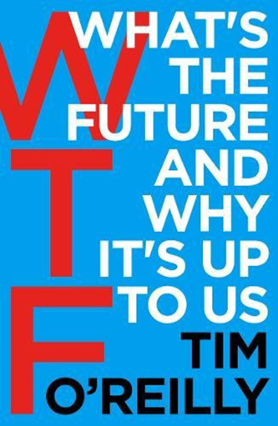 WTF?: What\'s the Future and Why It\'s Up to Us | Tim O\'Reilly