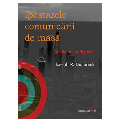 Ipostazele comunicarii de masa. Media in era digitala | Joseph R. Dominick