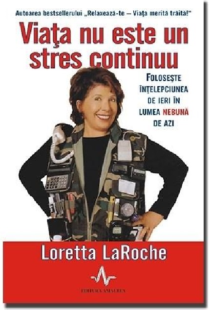 Viata nu este un stres continuu | Loretta LaRoche Amaltea Carte
