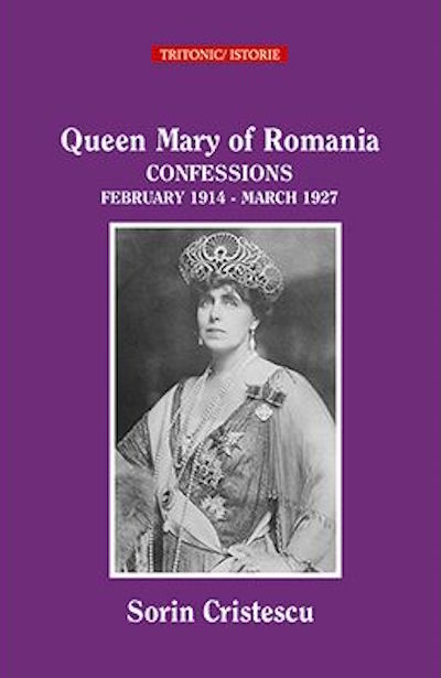 Queen Marie of Romania: CONFESSIONS (February 1914 - March 1927) | Sorin Cristescu
