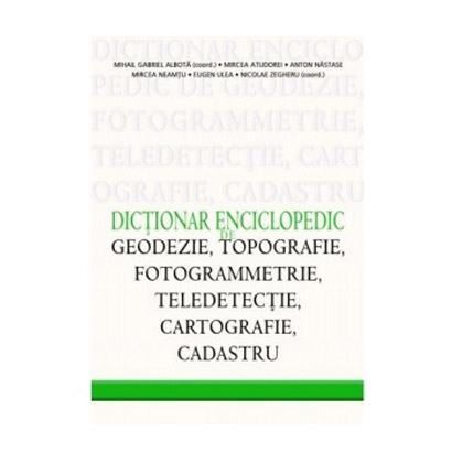 Dictionar Enciclopedic De Geodezie, Topografie, Fotogrammetrie, Teledetectie, Cartografie, Cadastru | Nicolae Zegheru