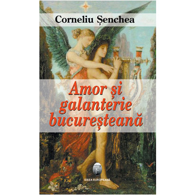 Amor si galanterie bucuresteana | Corneliu Senchea carturesti.ro