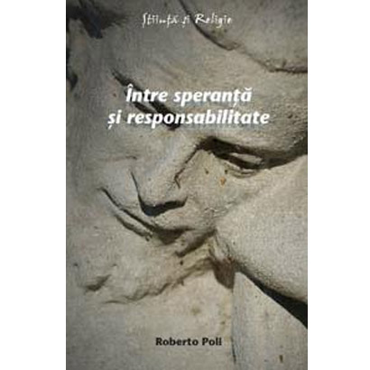 Intre speranta si responsabilitate - Introducere in structurile ontologice ale eticii | Roberto Poli