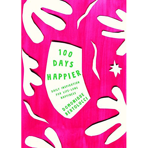 100 Days Happier - Daily Inspiration for Life-Long Happiness | Domonique Bertolucci