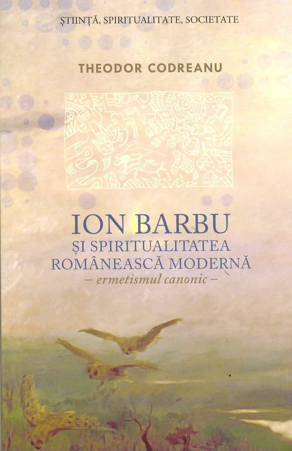 Ion Barbu si spiritualitatea romaneasca moderna. Ermetismul canonic | Theodor Codreanu