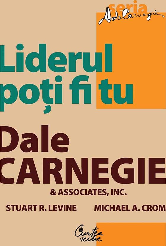 Liderul poti fi tu | Dale Carnegie, M.A Crom, S.L. Levine carturesti.ro Carte