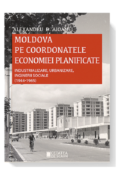 Moldova pe coordonatele economiei planificate | Alexandru D. Aioanei