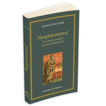 Neoplatonismul - Un studiu asupra istoriei elenismului | Thomas Whittaker