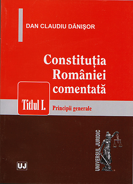 Constitutia Romaniei comentata. Titlul I. Principii generale | Dan Claudiu Danisor