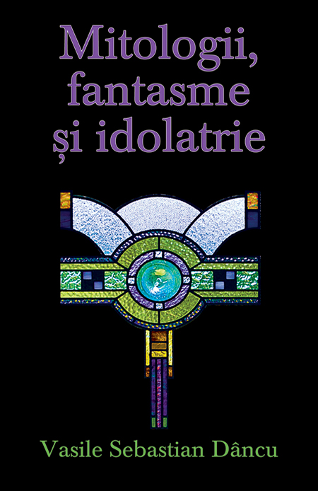 Mitologii, Fantasme si Idolatrie | Vasile Sebastian Dancu